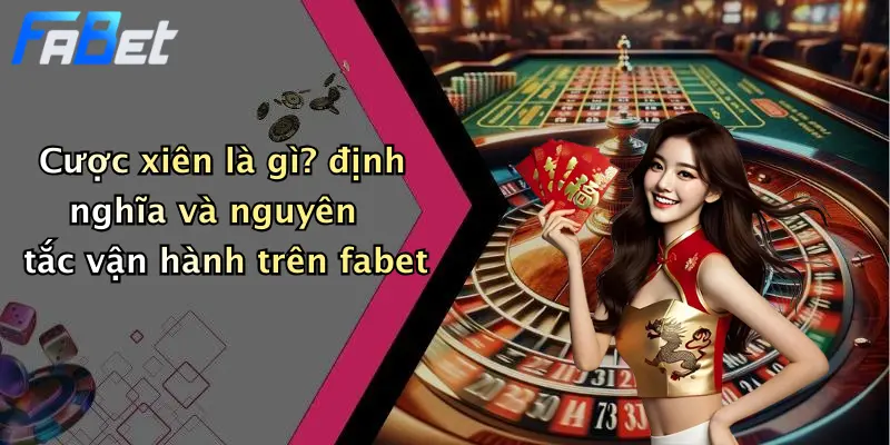 Cược xiên là gì? định nghĩa và nguyên tắc vận hành trên fabet