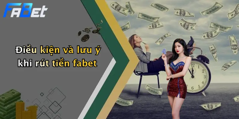 Điều kiện và lưu ý khi rút tiền fabet