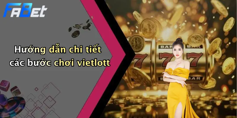 Hướng dẫn chi tiết các bước chơi vietlott