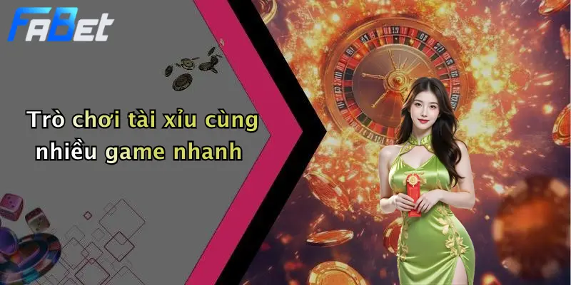Trò chơi tài xỉu cùng nhiều game nhanh